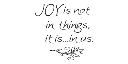 joy-is-not-in-things-it-is-in-us-joy-quotes